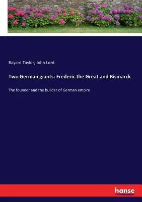 Deux géants allemands : Frédéric le Grand et Bismarck : Le fondateur et le bâtisseur de l'empire allemand - Two German giants: Frederic the Great and Bismarck: The founder and the builder of German empire