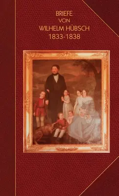 Briefe von Wilhelm Hübsch : an seine Eltern Karl Samuel Hübsch und Friederike, geb. Pagenstecher 1833-1838 - Briefe von Wilhelm Hübsch: an seine Eltern Karl Samuel Hübsch und Friederike, geb. Pagenstecher 1833-1838