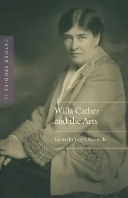 Cather Studies, Volume 12 : Willa Cather et les arts - Cather Studies, Volume 12: Willa Cather and the Arts