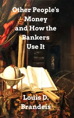 L'argent des autres et son utilisation par les banquiers - Other People's Money and How The Bankers Use It