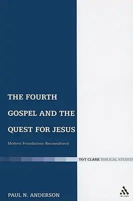 Le quatrième évangile et la quête de Jésus : Les fondements modernes reconsidérés - The Fourth Gospel and the Quest for Jesus: Modern Foundations Reconsidered