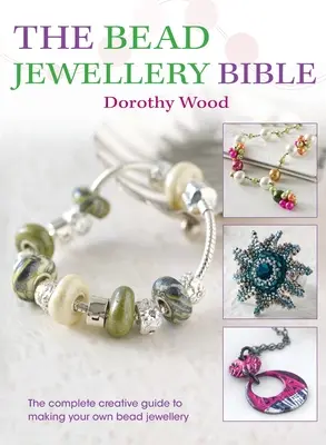 La Bible des bijoux en perles : Le guide créatif complet pour fabriquer vos propres bijoux en perles - The Bead Jewellery Bible: The Complete Creative Guide to Making Your Own Bead Jewellery