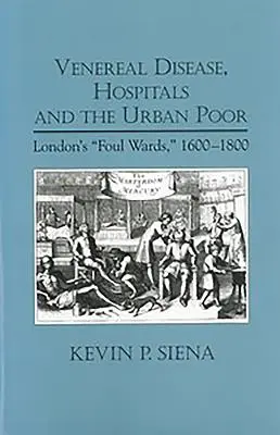Maladies vénériennes, hôpitaux et pauvres des villes : les quartiers mal famés de Londres, 1600-1800 - Venereal Disease, Hospitals and the Urban Poor: London's Foul Wards, 1600-1800