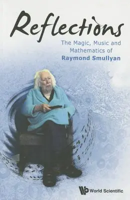 Réflexions : La magie, la musique et les mathématiques de Raymond Smullyan - Reflections: The Magic, Music and Mathematics of Raymond Smullyan