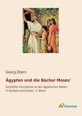 gypten und die Bcher Moses' : Commentaire explicite sur la place des gitans dans la Genèse et l'Exode - 2. bande - gypten und die Bcher Moses': Sachlicher Kommentar zu den gyptischen Stellen in Genesis und Exodus - 2. Band