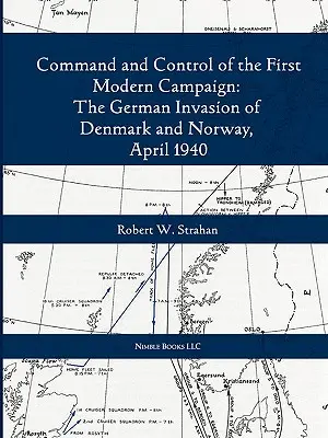 Commandement et contrôle de la première campagne interarmées moderne : L'invasion allemande du Danemark et de la Norvège, avril 1940 - Command and Control of the First Modern Joint Campaign: The German Invasion of Denmark and Norway, April 1940