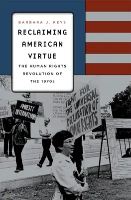 Récupérer la vertu américaine : la révolution des droits de l'homme des années 1970 - Reclaiming American Virtue: The Human Rights Revolution of the 1970s