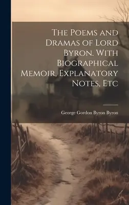 Poèmes et drames de Lord Byron. Avec mémoire biographique, notes explicatives, etc. - The Poems and Dramas of Lord Byron. With Biographical Memoir, Explanatory Notes, Etc