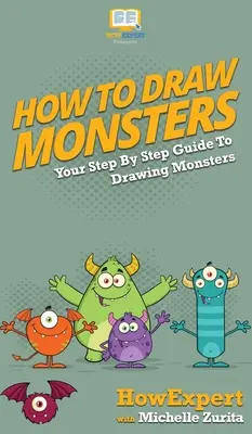 Comment dessiner des monstres : Le guide pas à pas pour dessiner des monstres - How To Draw Monsters: Your Step By Step Guide To Drawing Monsters