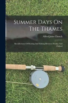 Jours d'été sur la Tamise : Souvenirs de navigation et de pêche entre Henley et Oxford - Summer Days On The Thames: Recollections Of Boating And Fishing Between Henley And Oxford