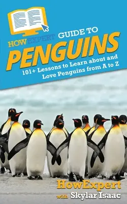 HowExpert Guide to Penguins : 101+ Lessons to Learn about and Love Penguins from A to Z - HowExpert Guide to Penguins: 101+ Lessons to Learn about and Love Penguins from A to Z