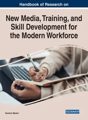 Manuel de recherche sur les nouveaux médias, la formation et le développement des compétences pour la main-d'œuvre moderne - Handbook of Research on New Media, Training, and Skill Development for the Modern Workforce