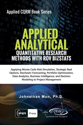 Analytique appliquée - Méthodes de recherche quantitative : Application de la simulation des risques de Monte Carlo, options réelles stratégiques, prévisions stochastiques, optimisation des portefeuilles. - Applied Analytics - Quantitative Research Methods: Applying Monte Carlo Risk Simulation, Strategic Real Options, Stochastic Forecasting, Portfolio Opt