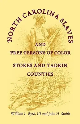 Esclaves et personnes libres de couleur de Caroline du Nord : Comtés de Stokes et de Yadkin - North Carolina Slaves and Free Persons of Color: Stokes and Yadkin Counties