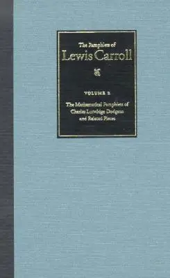 Les pamphlets complets de Lewis Carroll : Les pamphlets mathématiques de Charles Lutwidge Dodgson et pièces connexes Volume 2 - The Complete Pamphlets of Lewis Carroll: The Mathematical Pamphlets of Charles Lutwidge Dodgson and Related Pieces Volume 2