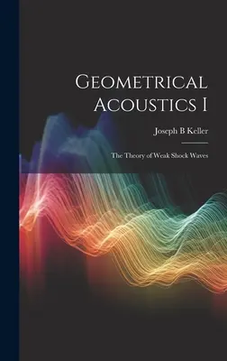 Acoustique géométrique I : Théorie des ondes de choc faibles - Geometrical Acoustics I: The Theory of Weak Shock Waves