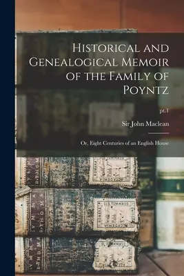 Mémoire historique et généalogique de la famille de Poyntz : ou, huit siècles d'une maison anglaise ; pt.1 - Historical and Genealogical Memoir of the Family of Poyntz: or, Eight Centuries of an English House; pt.1