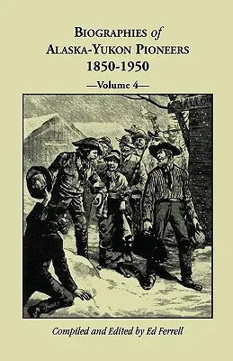 Biographies des pionniers de l'Alaska et du Yukon 1850-1950, Volume 4 - Biographies of Alaska-Yukon Pioneers 1850-1950, Volume 4