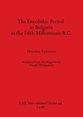 La période néolithique en Bulgarie au cinquième millénaire avant J.-C. - The Eneolithic Period in Bulgaria in the Fifth Millennium B.C.