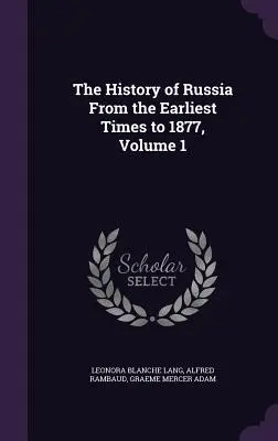 L'histoire de la Russie depuis les temps les plus reculés jusqu'en 1877, volume 1 - The History of Russia From the Earliest Times to 1877, Volume 1