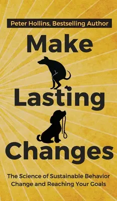 Changements durables : La science du changement de comportement durable et de l'atteinte de vos objectifs - Make Lasting Changes: The Science of Sustainable Behavior Change and Reaching Your Goals