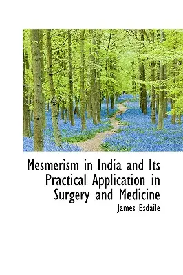 Le mesmérisme en Inde et ses applications pratiques en chirurgie et en médecine - Mesmerism in India and Its Practical Application in Surgery and Medicine