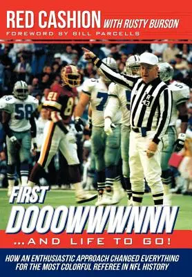 First Dooowwwnnn...and Life to Go ! Comment une approche enthousiaste a tout changé pour l'arbitre le plus coloré de l'histoire de la NFL - First Dooowwwnnn...and Life to Go!: How an Enthusiastic Approach Changed Everything for the Most Colorful Referee in NFL History