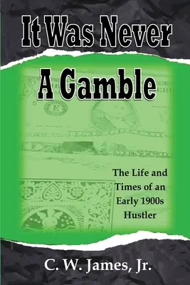 Ce n'était jamais un jeu : La vie et l'époque d'un joueur et d'un arnaqueur du début du XXe siècle - It Was Never a Gamble: The Life and Times of an Early 1900s Gambler and Hustler