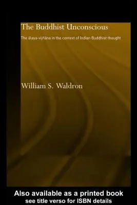 L'inconscient bouddhiste : l'Alaya-vijana dans le contexte de la pensée bouddhiste indienne - The Buddhist Unconscious: The Alaya-vijana in the context of Indian Buddhist Thought