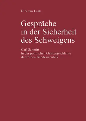 Les discours sur la sécurité des êtres humains : Carl Schmitt dans l'histoire politique de la République fédérale d'Allemagne - Gesprche in Der Sicherheit Des Schweigens: Carl Schmitt in Der Politischen Geistesgeschichte Der Frhen Bundesrepublik
