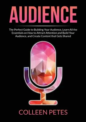Audience : Le guide parfait pour construire votre audience, apprenez tous les éléments essentiels pour attirer l'attention et construire votre audience. - Audience: The Perfect Guide to Building Your Audience, Learn All the Essentials on How to Attract Attention and Build Your Audie
