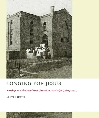 La nostalgie de Jésus : Le culte dans une église noire du Mississippi, 1895-1913 - Longing for Jesus: Worship at a Black Holiness Church in Mississippi, 1895-1913