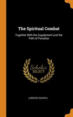 Le combat spirituel : avec le supplément et le chemin du paradis - The Spiritual Combat: Together With the Supplement and the Path of Paradise