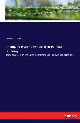 Enquête sur les principes de l'économie politique : Essai sur la science de la politique intérieure des nations libres - An Inquiry into the Principles of Political Economy: Being an Essay on the Science of Domestic Policy in Free Nations