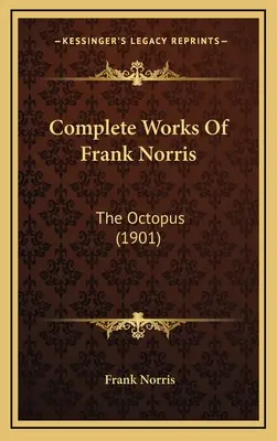 Œuvres complètes de Frank Norris : La pieuvre (1901) - Complete Works Of Frank Norris: The Octopus (1901)