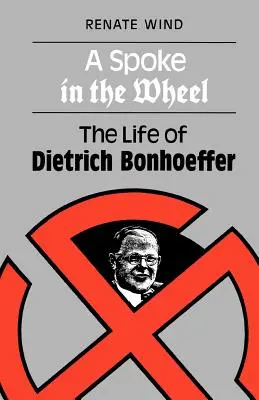 Un rayon dans la roue : La vie de Dietrich Bonhoeffer - A Spoke in the Wheel: The Life of Dietrich Bonhoeffer