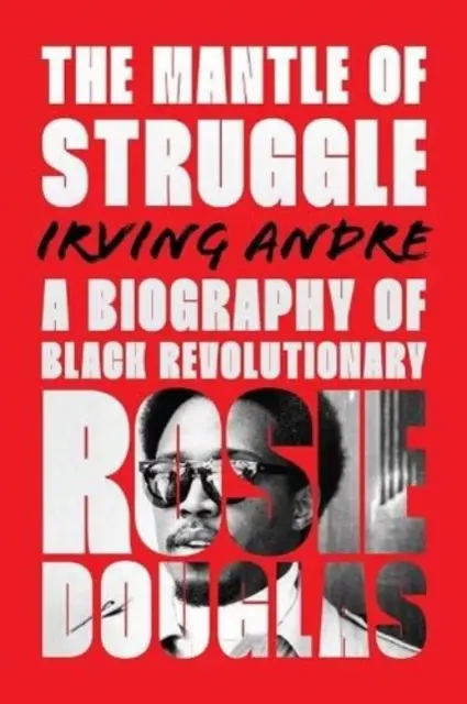 Le manteau de la lutte - Une biographie de la révolutionnaire noire Rosie Douglas - Mantle of Struggle - A Biography of Black Revolutionary Rosie Douglas