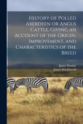 Histoire des bovins polled Aberdeen ou Angus, donnant un compte rendu de l'origine, de l'amélioration et des caractéristiques de la race - History of Polled Aberdeen or Angus Cattle, Giving an Account of the Origin, Improvement, and Characteristics of the Breed