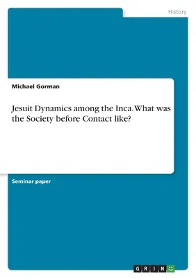 La dynamique jésuite chez les Incas. À quoi ressemblait la Société avant le contact ? - Jesuit Dynamics among the Inca. What was the Society before Contact like?