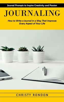 Journaling : Les mots-clés du journal pour inspirer la créativité et la passion (Comment écrire un journal d'une manière qui améliore tous les aspects de votre vie) - Journaling: Journal Prompts to Inspire Creativity and Passion (How to Write a Journal in a Way That Improves Every Aspect of Your