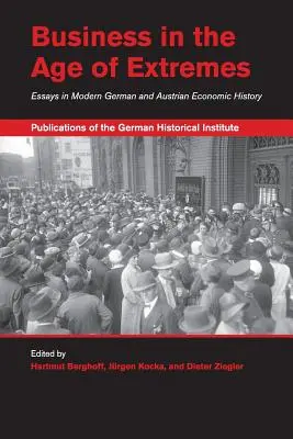 Les affaires à l'ère des extrêmes : Essais d'histoire économique de l'Allemagne moderne et de l'Autriche - Business in the Age of Extremes: Essays in Modern German and Austrian Economic History