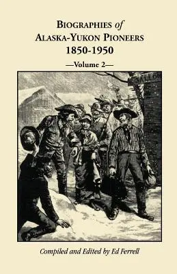 Biographies des pionniers de l'Alaska et du Yukon 1850-1950, Volume 2 - Biographies of Alaska-Yukon Pioneers 1850-1950, Volume 2