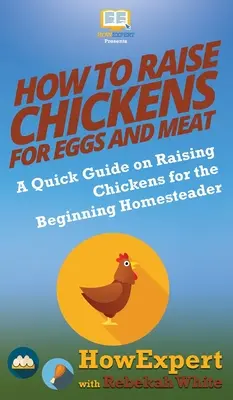 Comment élever des poulets pour les œufs et la viande : Un guide rapide sur l'élevage des poulets pour le fermier débutant - How to Raise Chickens for Eggs and Meat: A Quick Guide on Raising Chickens for the Beginning Homesteader