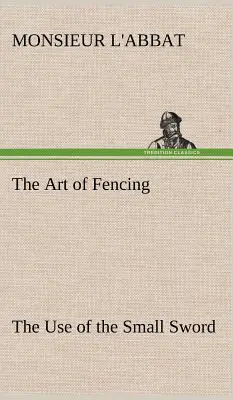 L'art de l'escrime : l'utilisation de la petite épée - The Art of Fencing The Use of the Small Sword