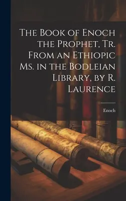 Le livre d'Hénoch le prophète, traduit d'après un manuscrit éthiopien de la Bodleian Library, par R. Laurence - The Book of Enoch the Prophet, Tr. From an Ethiopic Ms. in the Bodleian Library, by R. Laurence