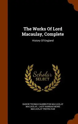 Œuvres de Lord Macaulay, complètes : Histoire de l'Angleterre - The Works Of Lord Macaulay, Complete: History Of England