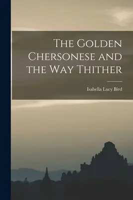 La Chersonèse d'or et son chemin - The Golden Chersonese and the Way Thither