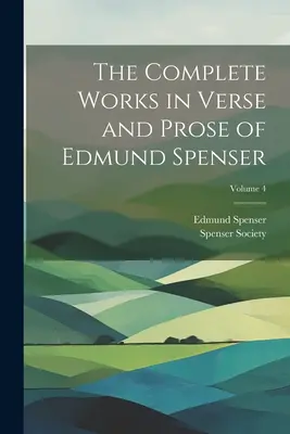 Les œuvres complètes en vers et en prose d'Edmund Spenser ; Volume 4 - The Complete Works in Verse and Prose of Edmund Spenser; Volume 4