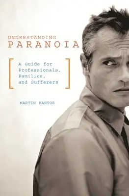 Comprendre la paranoïa : Un guide pour les professionnels, les familles et les malades - Understanding Paranoia: A Guide for Professionals, Families, and Sufferers