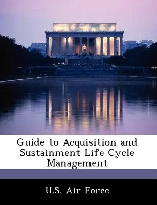 Guide de gestion du cycle de vie de l'acquisition et du soutien - Guide to Acquisition and Sustainment Life Cycle Management